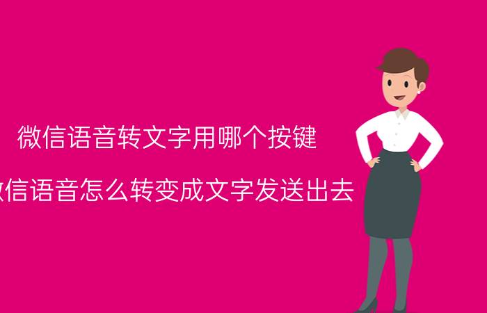 微信语音转文字用哪个按键 微信语音怎么转变成文字发送出去？